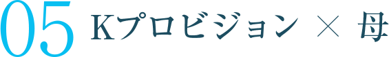 05 Kプロビジョン×母